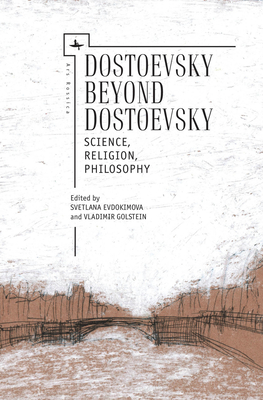 Dostoevsky Beyond Dostoevsky: Science, Religion, Philosophy - Golstein, Vladimir (Editor), and Evdokimova, Svetlana (Editor)