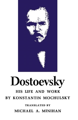 Dostoevsky: His Life and Work - Mochulsky, Konstantin, and Minihan, Michael A (Translated by)