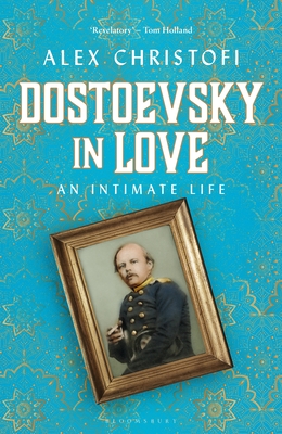 Dostoevsky in Love: An Intimate Life - Christofi, Alex