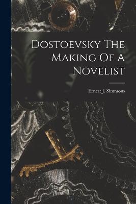 Dostoevsky The Making Of A Novelist - Simmons, Ernest J