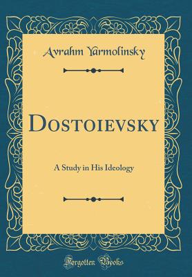 Dostoievsky: A Study in His Ideology (Classic Reprint) - Yarmolinsky, Avrahm