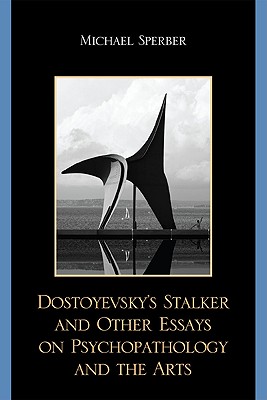 Dostoyevsky's Stalker and Other Essays on Psychopathology and the Arts - Sperber, Michael