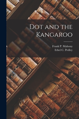 Dot and the Kangaroo - Pedley, Ethel C, and Mahony, Frank P