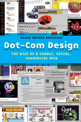 Dot-Com Design: The Rise of a Usable, Social, Commercial Web - Ankerson, Megan Sapnar