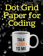 Dot Grid Paper for Coding: A Notebook to Help Design Your Code