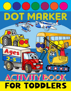 Dot Marker Activity Book for Toddlers Ages 2-5: Do a Dot Markers Creative Coloring Book for Preschoolers Excavator Digger Dozer Dumper Cars & More Art Paint Daubers Big Construction Truck