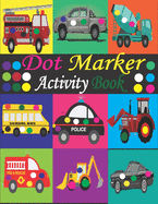 Dot Marker Activity Book: Mighty Trucks, Cars and Vehicles Dot Markers Activity Book / Dot Marker Activity Book for Kids / Dot Marker Activity Book for Toddlers