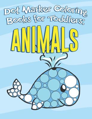 Dot Marker Coloring Books for Toddlers: Animals: Do a Dot Art a Day ...