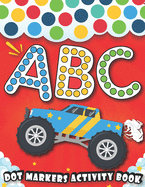 Dot Markers Activity Book: ABC: Learn Alphabet ABC With cars & trucks, planes, and More Vehicles, with Easy Guided BIG DOTS - Giant, Large, Do a dot page a day - Learn as you play - Creative Dot Art ... For baby, Toddler, Preschool, Kindergarten