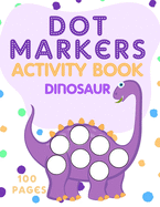 Dot Markers Activity Book: Dinosaur Coloring Book - Try Different Coloring Techniques - Paint with fingers, markers, paints and more ...
