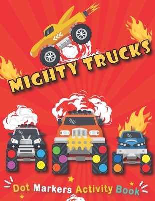 Dot Markers Activity Book: Mighty Trucks: do a dot art creative activity book, with Easy Guided BIG DOTS - do a dot Monster truck, Giant, Large, Do a dot page a day - Creative Dot Art ... baby, Toddler, Preschool, Kindergarten - Books for Kids Publishing, Dot Markers