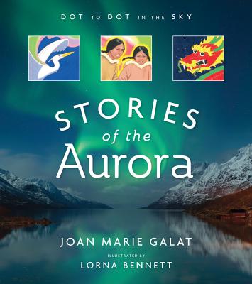 Dot to Dot in the Sky (Stories of the Aurora): The Myths and Facts of the Northern Lights - Galat, Joan Marie