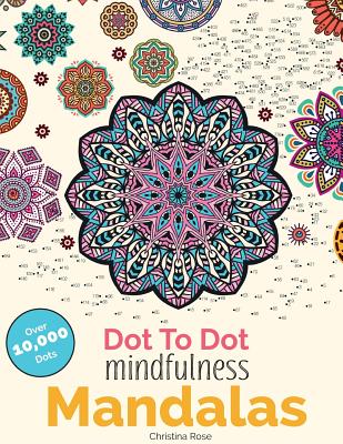 Dot To Dot Mindfulness Mandalas: Beautiful Anti-Stress Patterns To Complete & Colour - Rose, Christina