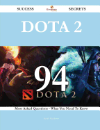 Dota 2 94 Success Secrets - 94 Most Asked Questions on Dota 2 - What You Need to Know
