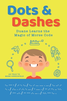 Dots and Dashes: Duane Learns the Magic of Morse Code - Hirschfeld, Mark D