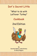 Dot's Secret Little "What to do with Leftover Turkey" Cookbook 2nd Edition - Grischy, Linda, and Rogers, Cheryl, and Reese, Dorothy