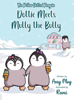 Dottie Meets Mully the Bully: The Polka-Dotted Penguin - Moy, Amy