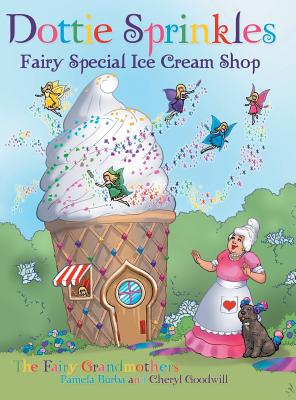 Dottie Sprinkles: Fairy Special Ice Cream Shop - Burba, Pamela, and Goodwill, Cheryl