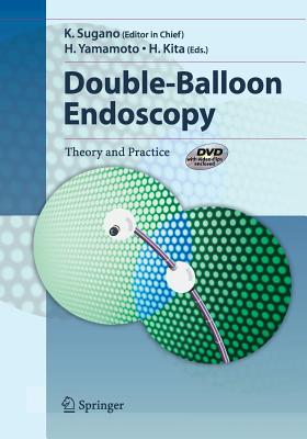 Double-Balloon Endoscopy: Theory and Practice - Sugano, K (Editor), and Yamamoto, H (Editor), and Kita, H (Editor)