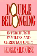 Double Belonging: Interchurch Families and Christian Unity - Kilcourse, George A, Jr.