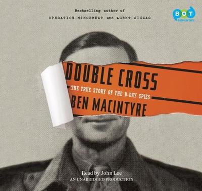 Double Cross: The True Story of the D-Day Spies - Macintyre, Ben, and Lee, John (Read by)