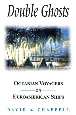 Double Ghosts: Oceanian Voyagers on Euroamerican Ships - Chappell, David A