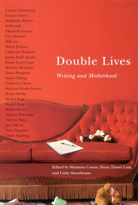 Double Lives: Writing and Motherhood - Cowan, Shannon, and Lam, Fiona Tinwei, and Stonehouse, Catherine, Ph.D.