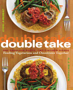 Double Take: One Fabulous Recipe, Two Finished Dishes, Feeding Vegetarians and Omnivores Together