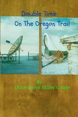 Double Time: On The Oregon Trail - Goode, Dixie Dawn Miller