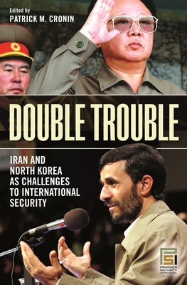 Double Trouble: Iran and North Korea as Challenges to International Security - Cronin, Patrick M (Editor)