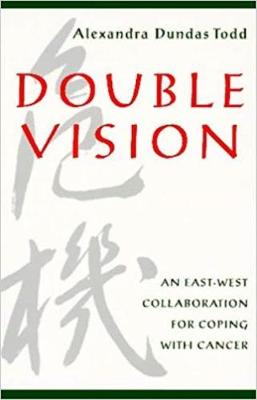 Double Vision: An East West Collaboration for Coping with Cancer - Todd, Alexandra Dundas