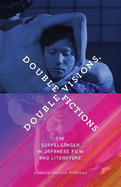 Double Visions, Double Fictions: The Doppelgnger in Japanese Film and Literature