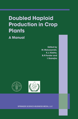 Doubled Haploid Production in Crop Plants: A Manual - Maluszynski, M. (Editor), and Kasha, Kenneth (Editor), and Forster, B.P. (Editor)