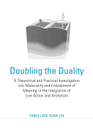 Doubling the Duality: A Theoretical and Practical Investigation Into Materiality and Embodiment of Meaning in the Integration of Live Action and Animation