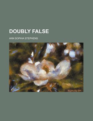 Doubly False - Stephens, Ann Sophia