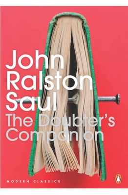 Doubters Companion: A Dictionary of Aggressive Common Sense - Saul, John Ralston