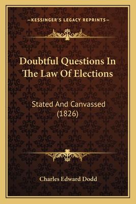 Doubtful Questions in the Law of Elections: Stated and Canvassed (1826) - Dodd, Charles Edward