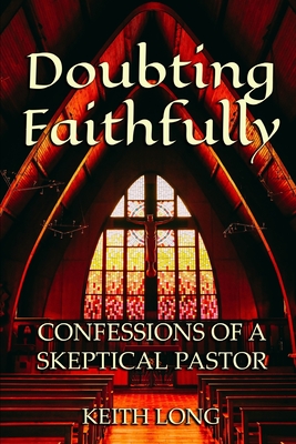Doubting Faithfully: Confessions of a Skeptical Pastor - Long, Keith
