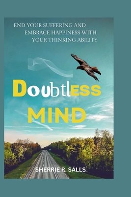 Doubtless Mind: End your suffering and embrace happiness with your thinking ability. - Salls, Sherrie R