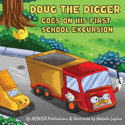 Doug the Digger Goes on His First School Excursion: A Fun Picture Book For 2-5 Year Olds - Publications, Ncbusa