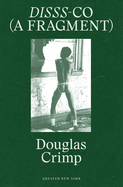 Douglas Crimp: Disss-Co (a Fragment): From Before Pictures, a Memoir of 1970s New York