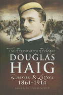 Douglas Haig: 1861 - 1914 Diaries and Letters