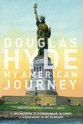 Douglas Hyde: My American Journey - Mac Mathuna, Liam (Editor), and Comer, Niall (Editor), and O SEIREADAIN, Cuan (Editor)