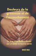 Douleurs de la grossesse et de l'accouchement: Ce que nous devons savoir sur un bb en bonne sant