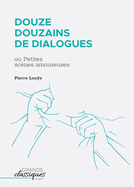 Douze douzains de dialogues: ou Petites scnes amoureuses