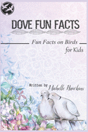 Dove Fun Facts: A short illustrated book of facts to help children understand the beauty nature of songbirds and their life. Illustrated and educational book for children aged 3 to 10 years