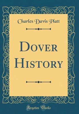 Dover History (Classic Reprint) - Platt, Charles Davis