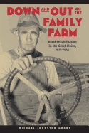 Down and Out on the Family Farm: Rural Rehabilitation in the Great Plains, 1929-1945