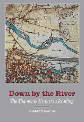 Down by the River: The Thames and Kennet in Reading - Clark, Gillian