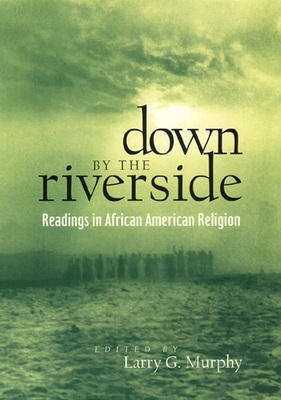 Down by the Riverside: Readings in African American Religion - Murphy, Larry (Editor)